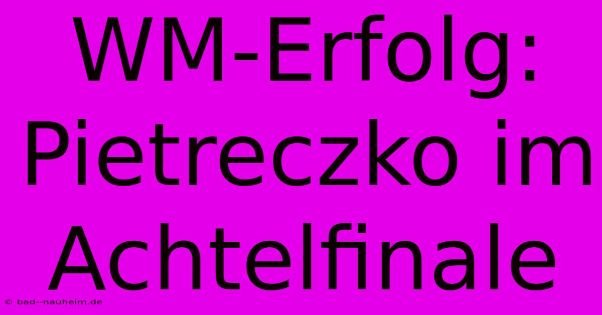 WM-Erfolg: Pietreczko Im Achtelfinale