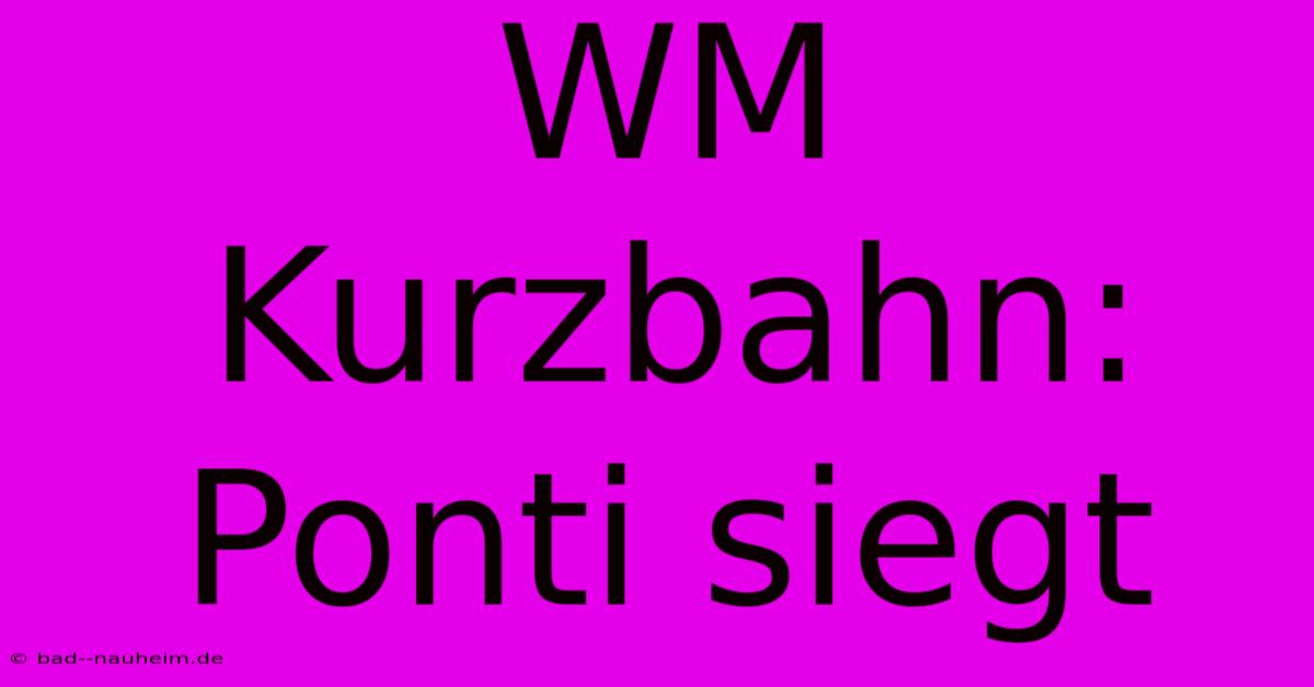 WM Kurzbahn: Ponti Siegt