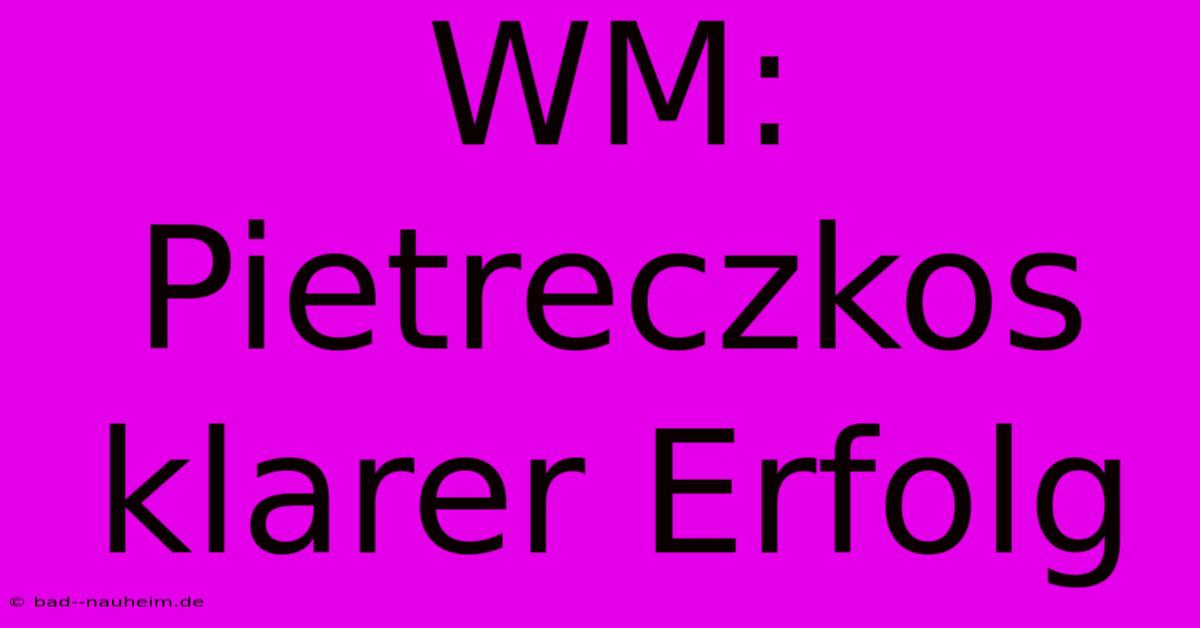 WM: Pietreczkos Klarer Erfolg