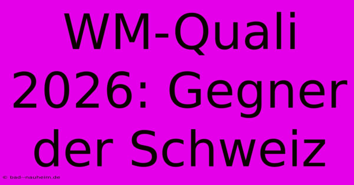 WM-Quali 2026: Gegner Der Schweiz