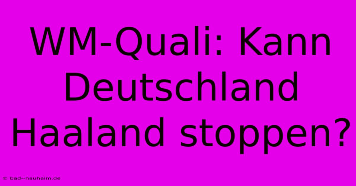 WM-Quali: Kann Deutschland Haaland Stoppen?