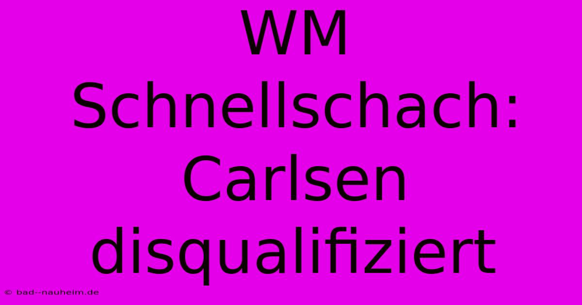 WM Schnellschach: Carlsen Disqualifiziert