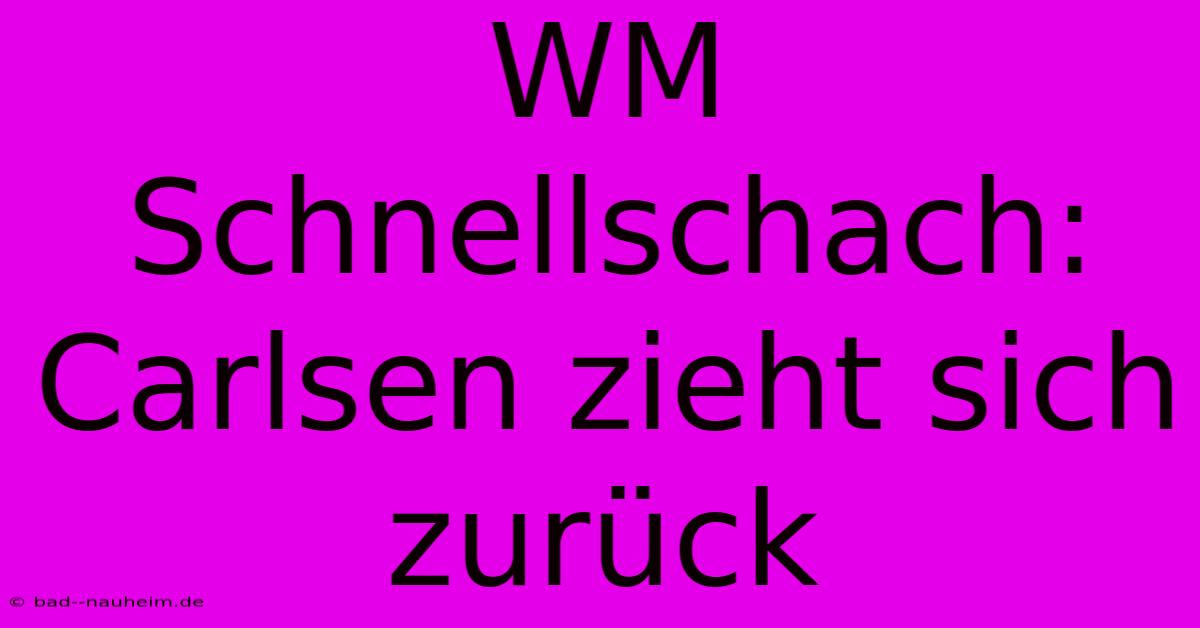 WM Schnellschach: Carlsen Zieht Sich Zurück