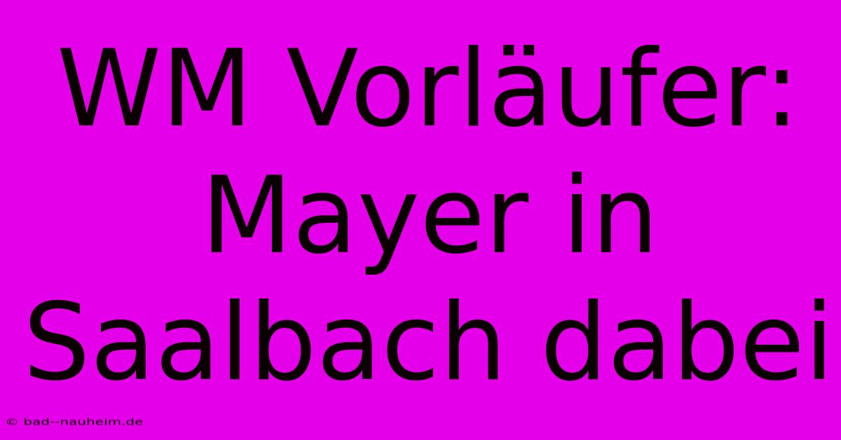 WM Vorläufer: Mayer In Saalbach Dabei