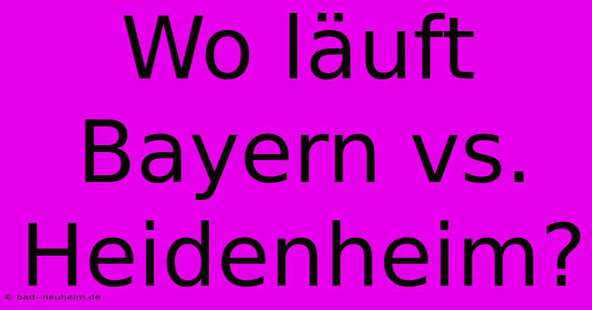 Wo Läuft Bayern Vs. Heidenheim?