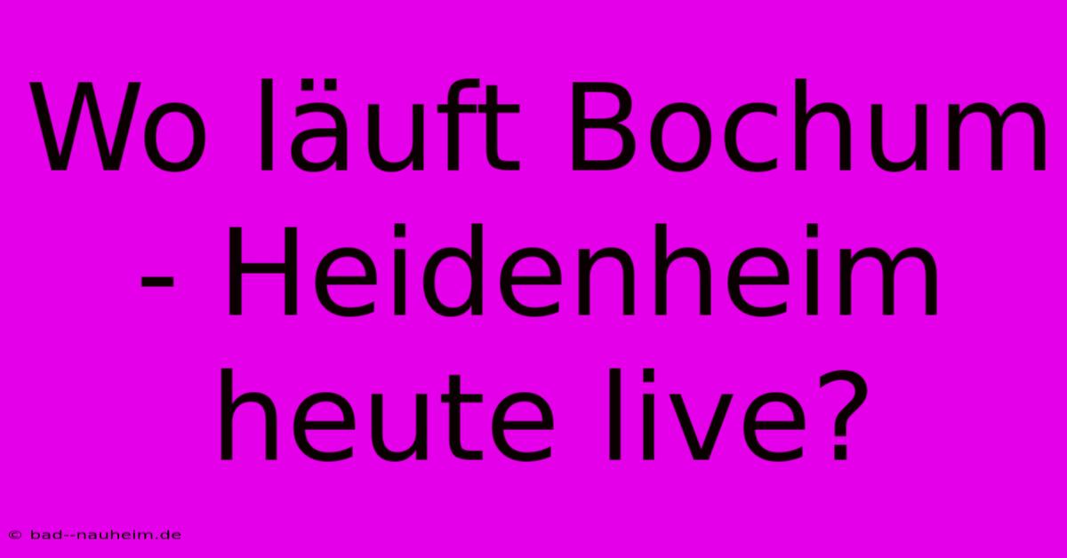 Wo Läuft Bochum - Heidenheim Heute Live?