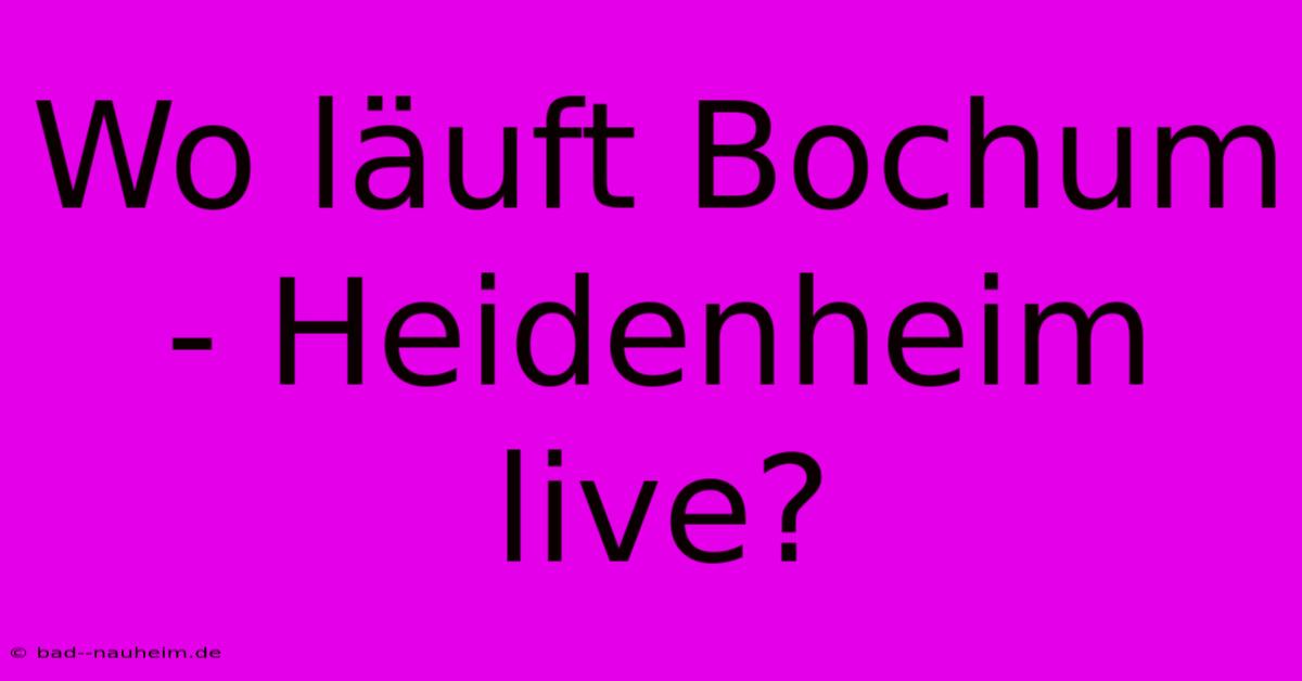 Wo Läuft Bochum - Heidenheim Live?