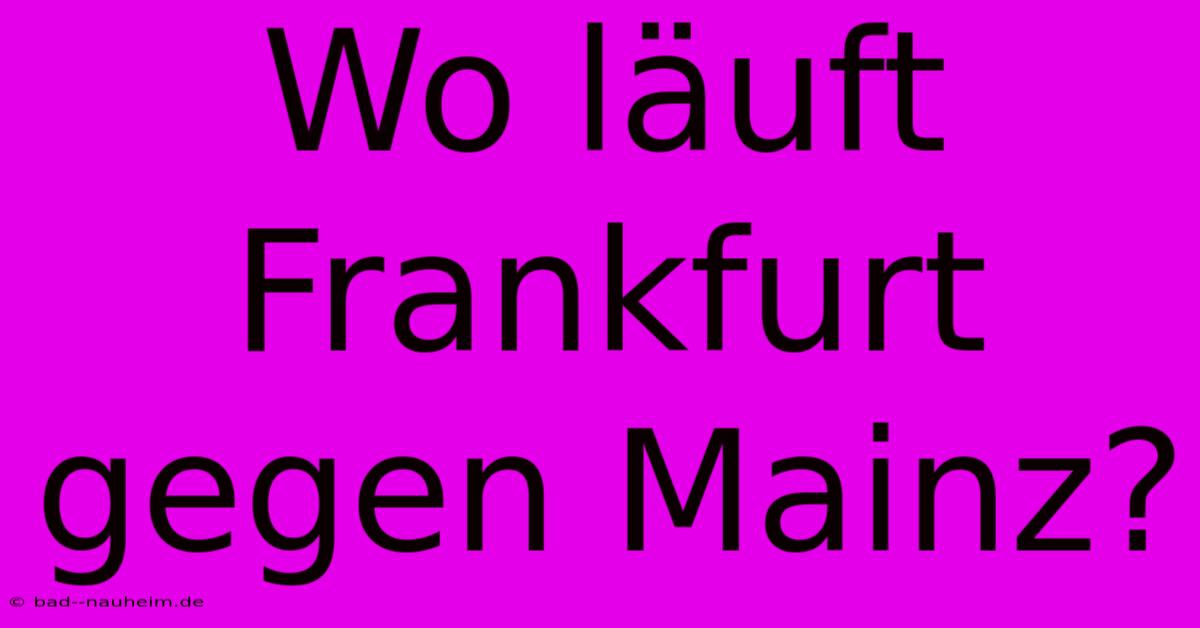 Wo Läuft Frankfurt Gegen Mainz?