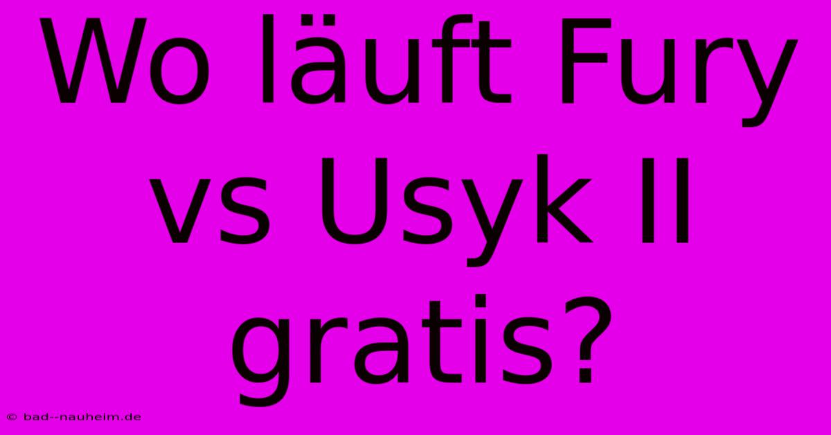 Wo Läuft Fury Vs Usyk II Gratis?