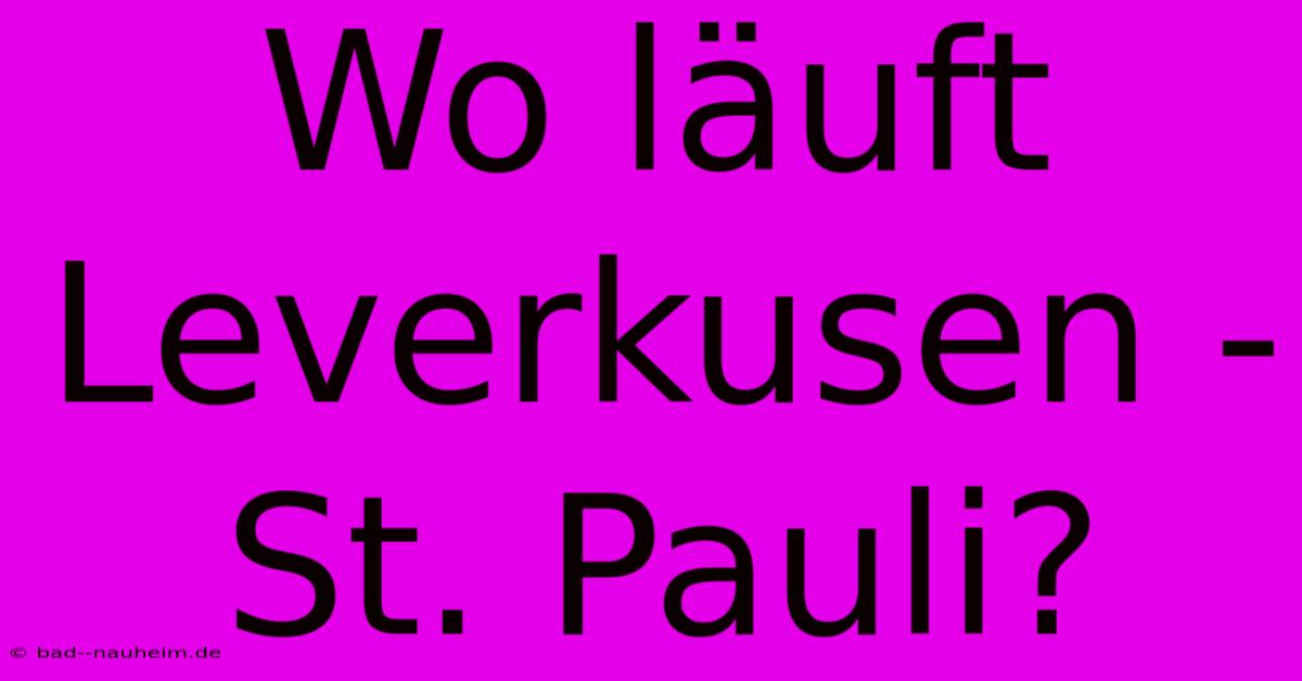 Wo Läuft Leverkusen - St. Pauli?