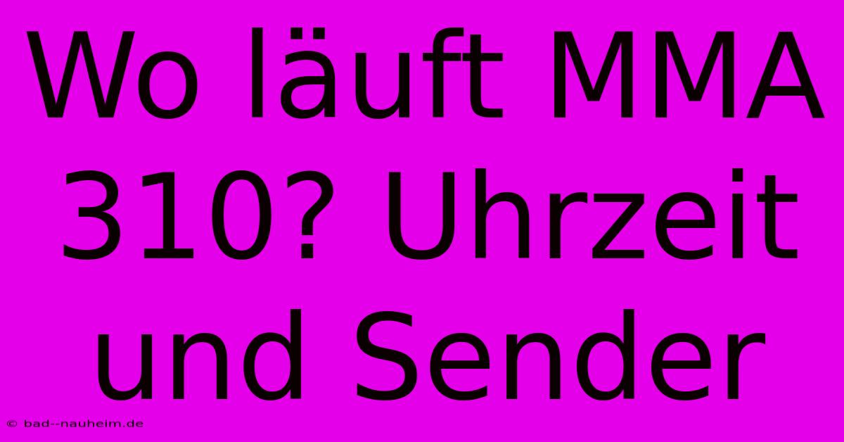 Wo Läuft MMA 310? Uhrzeit Und Sender