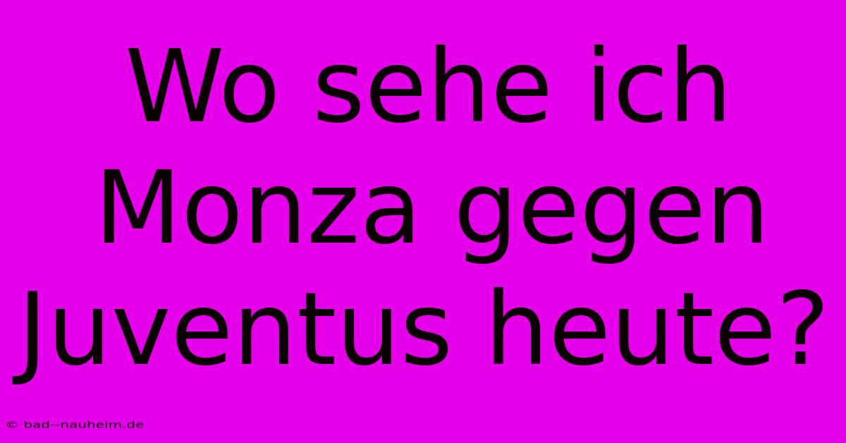 Wo Sehe Ich Monza Gegen Juventus Heute?