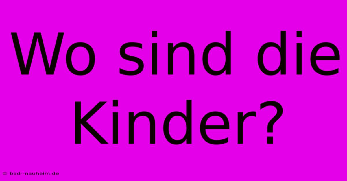 Wo Sind Die Kinder?