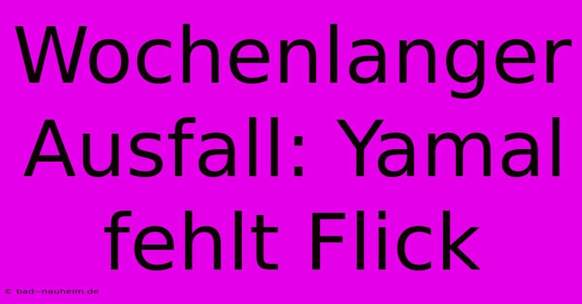 Wochenlanger Ausfall: Yamal Fehlt Flick