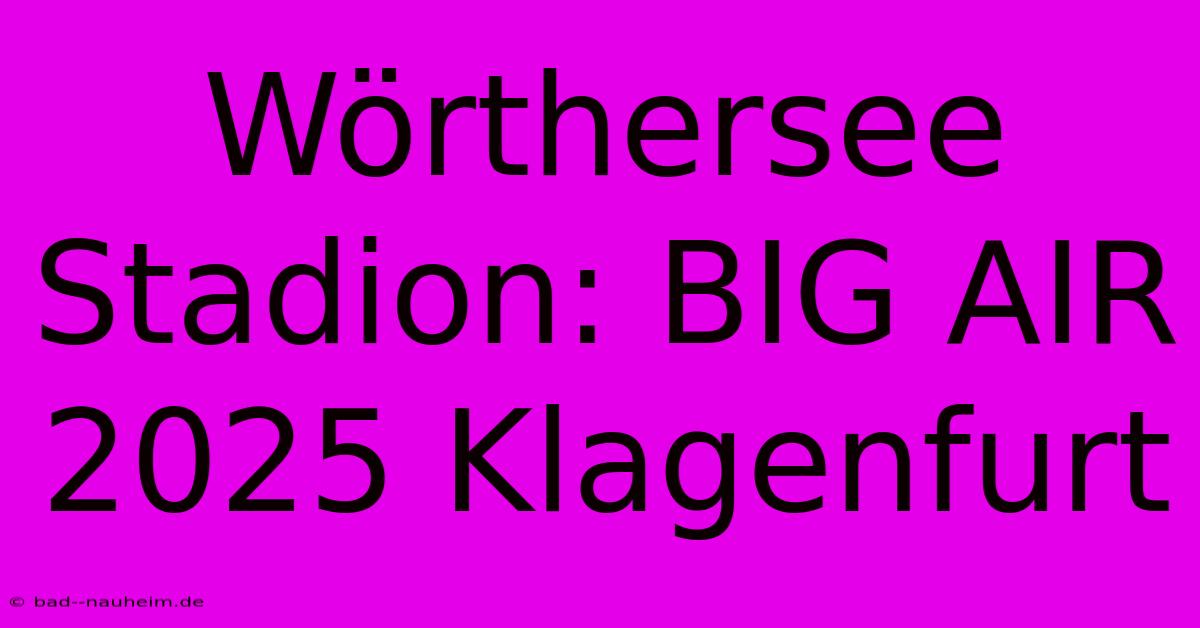 Wörthersee Stadion: BIG AIR 2025 Klagenfurt