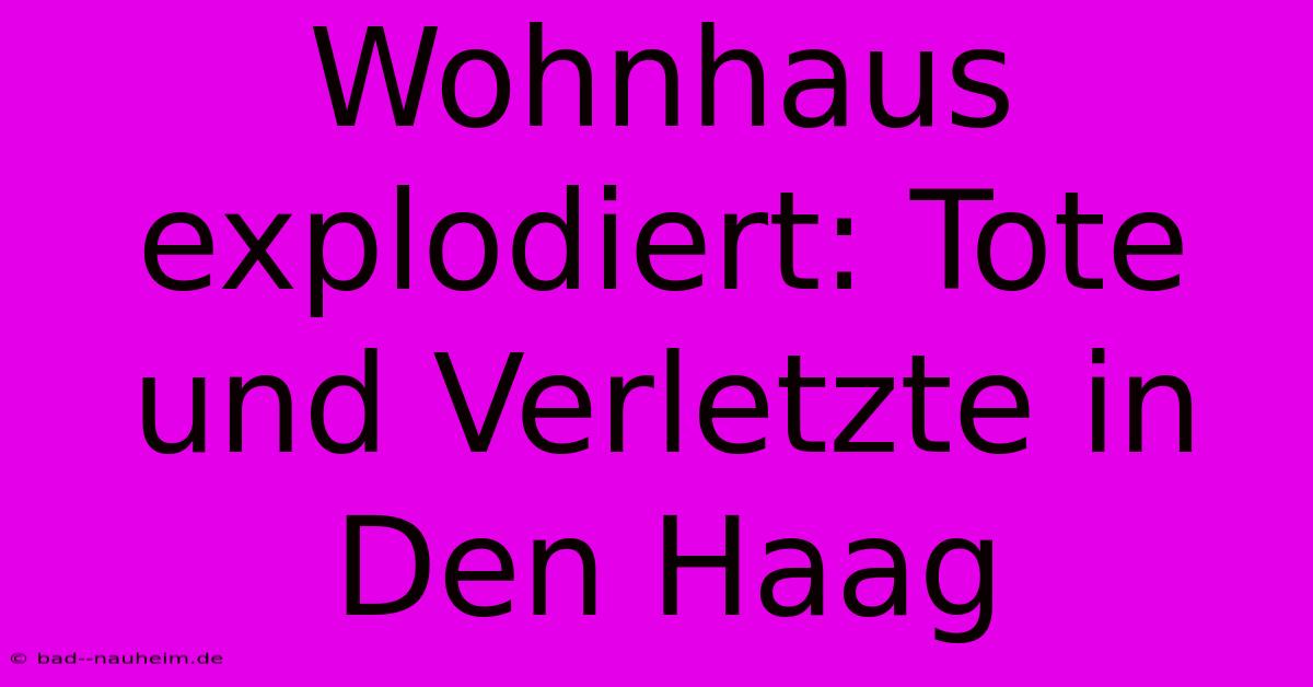 Wohnhaus Explodiert: Tote Und Verletzte In Den Haag