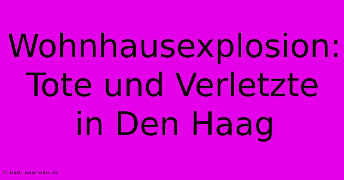 Wohnhausexplosion: Tote Und Verletzte In Den Haag