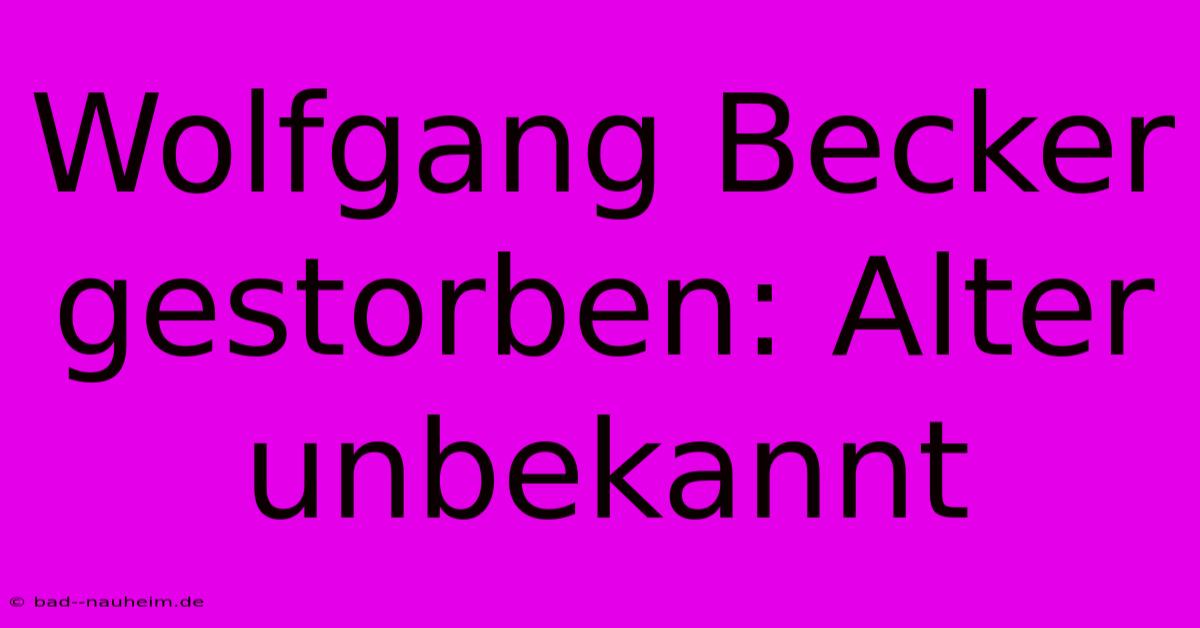 Wolfgang Becker Gestorben: Alter Unbekannt