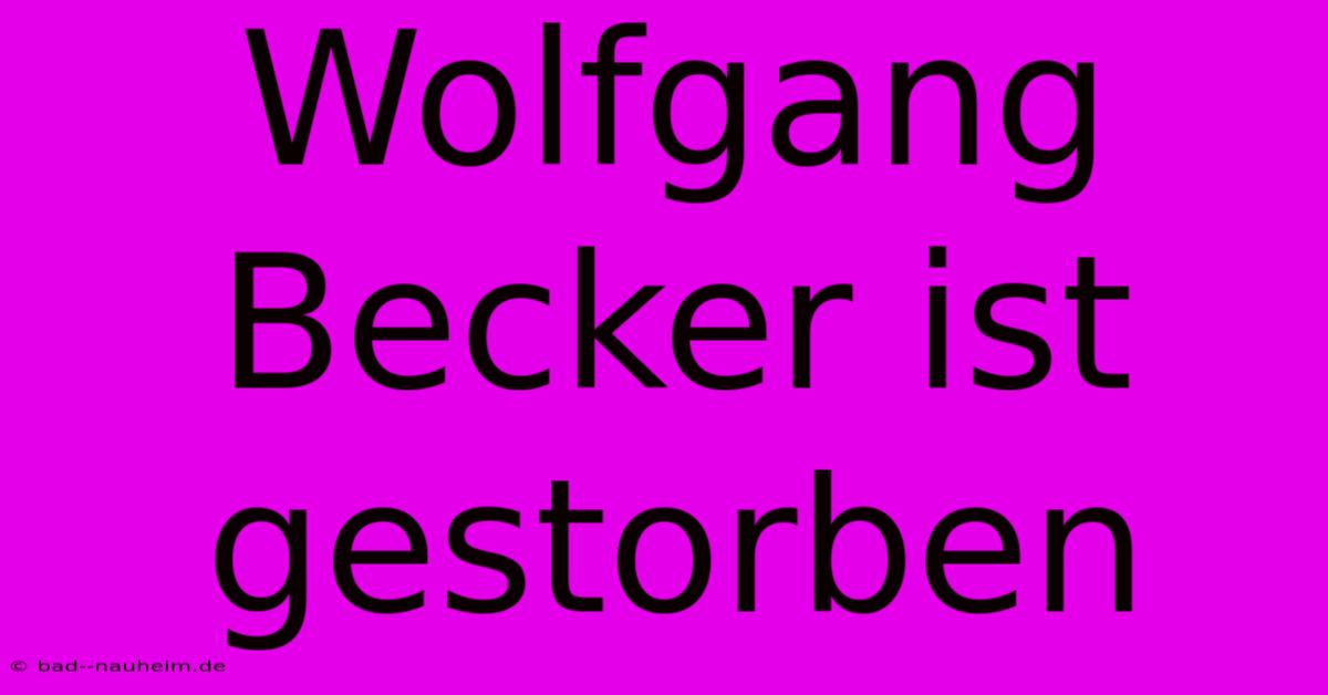 Wolfgang Becker Ist Gestorben