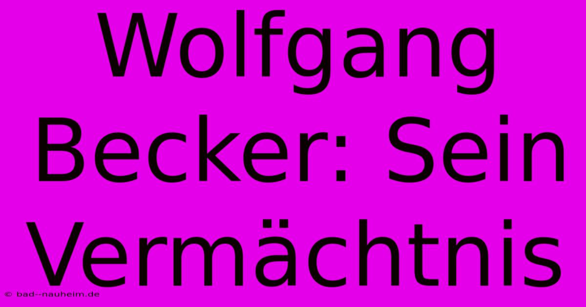 Wolfgang Becker: Sein Vermächtnis