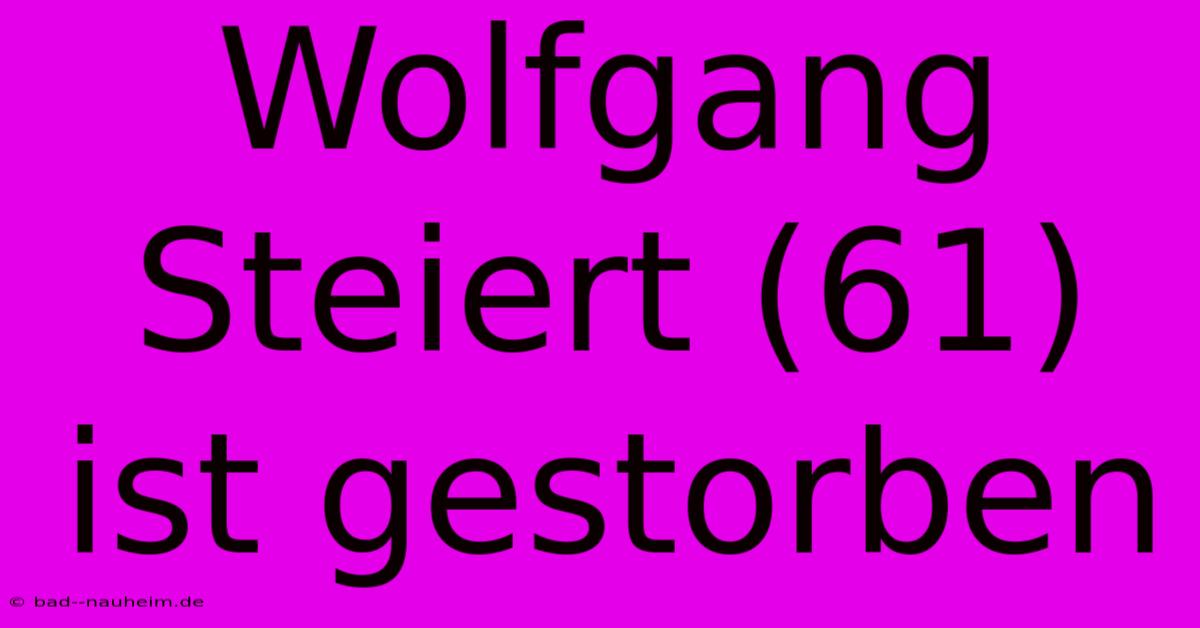 Wolfgang Steiert (61) Ist Gestorben