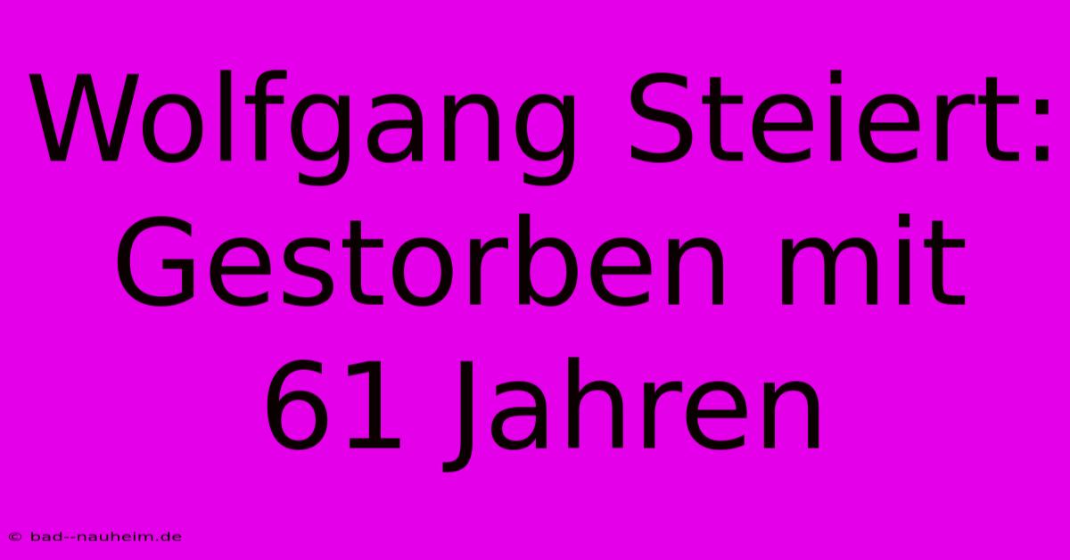 Wolfgang Steiert: Gestorben Mit 61 Jahren