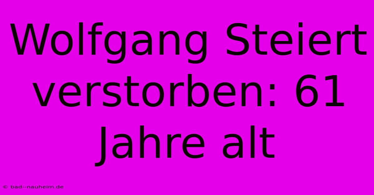 Wolfgang Steiert Verstorben: 61 Jahre Alt