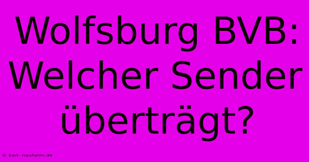 Wolfsburg BVB: Welcher Sender Überträgt?