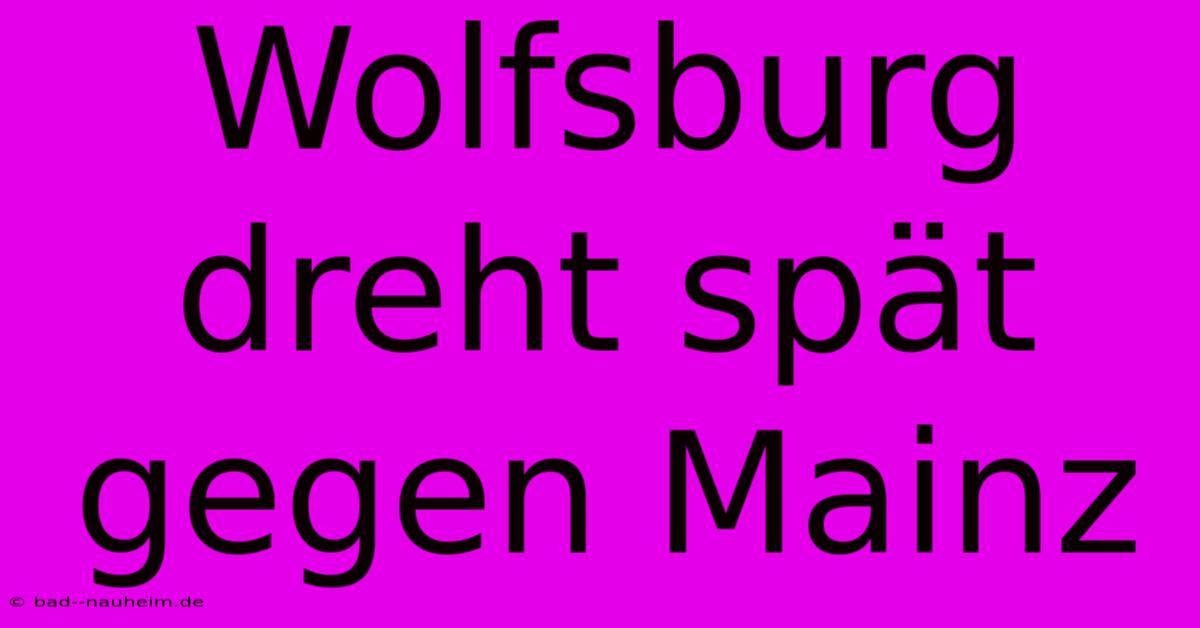 Wolfsburg Dreht Spät Gegen Mainz