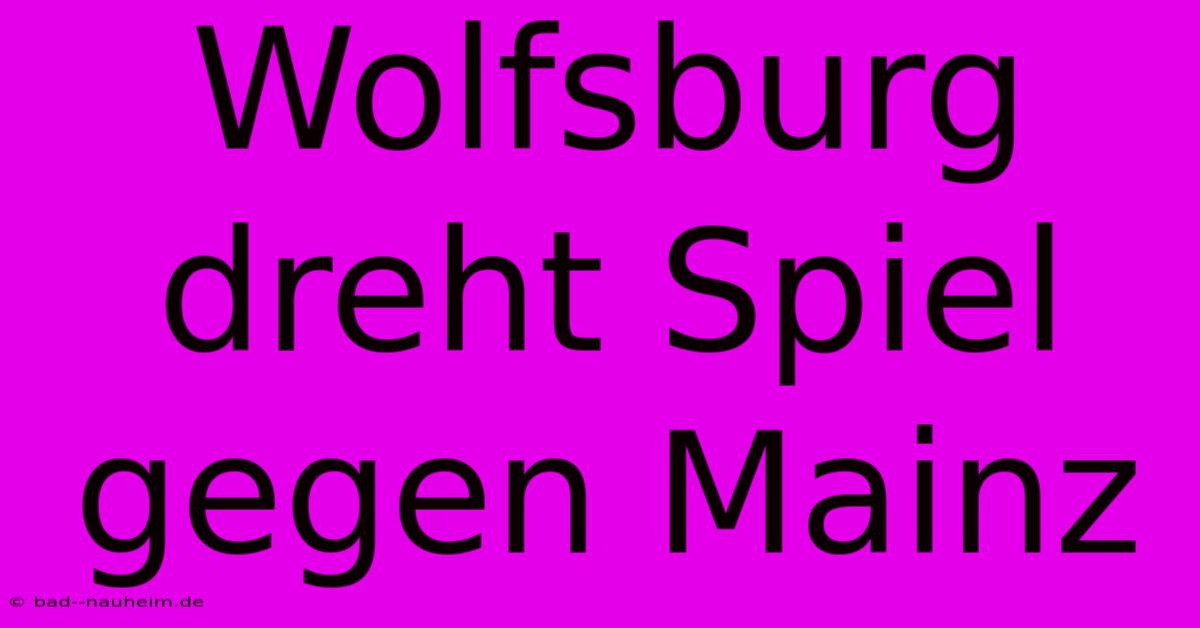 Wolfsburg Dreht Spiel Gegen Mainz