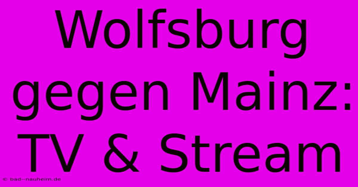 Wolfsburg Gegen Mainz: TV & Stream