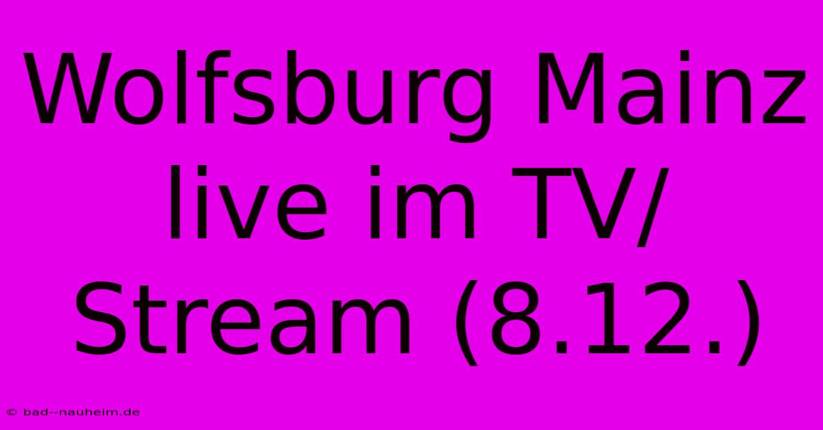 Wolfsburg Mainz Live Im TV/Stream (8.12.)