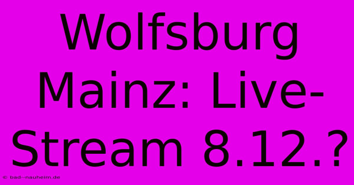 Wolfsburg Mainz: Live-Stream 8.12.?