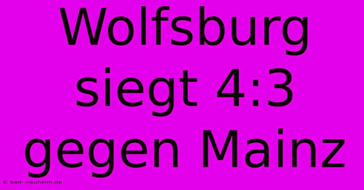 Wolfsburg Siegt 4:3 Gegen Mainz