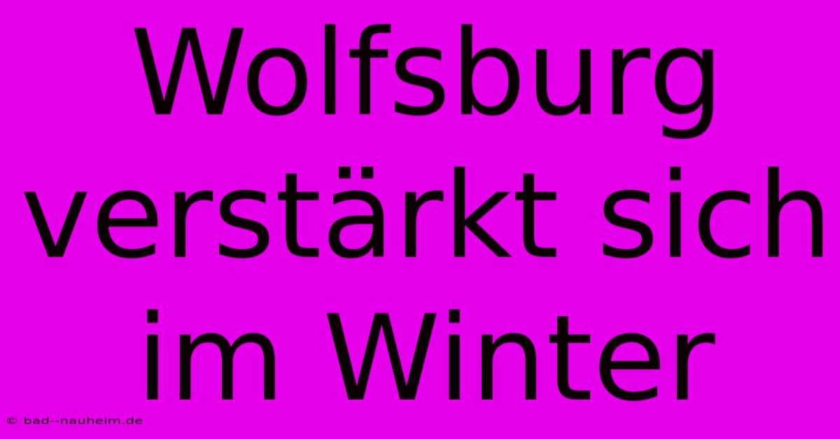 Wolfsburg Verstärkt Sich Im Winter