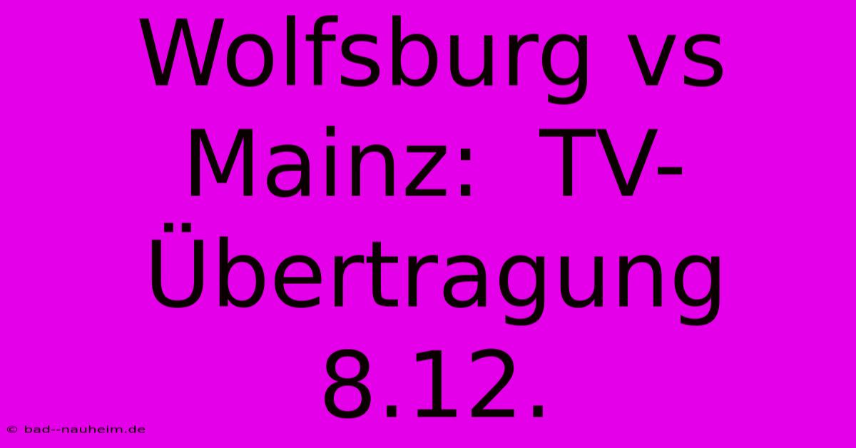 Wolfsburg Vs Mainz:  TV-Übertragung 8.12.