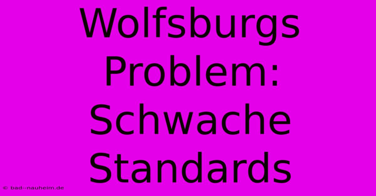 Wolfsburgs Problem: Schwache Standards