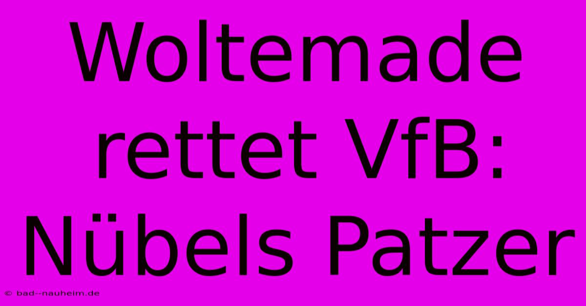 Woltemade Rettet VfB: Nübels Patzer