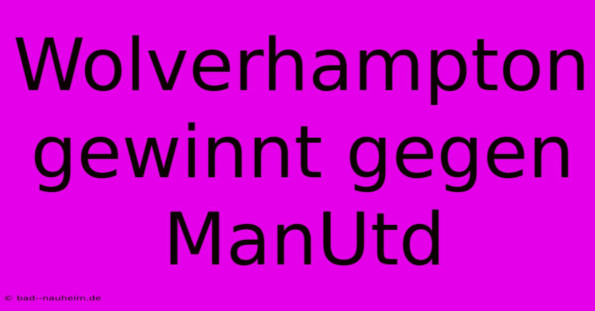 Wolverhampton Gewinnt Gegen ManUtd