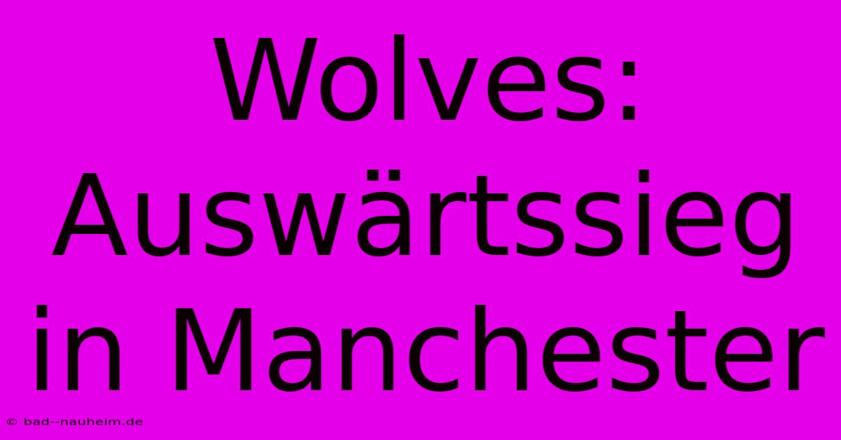 Wolves: Auswärtssieg In Manchester