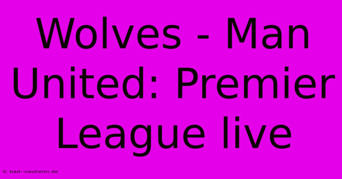 Wolves - Man United: Premier League Live