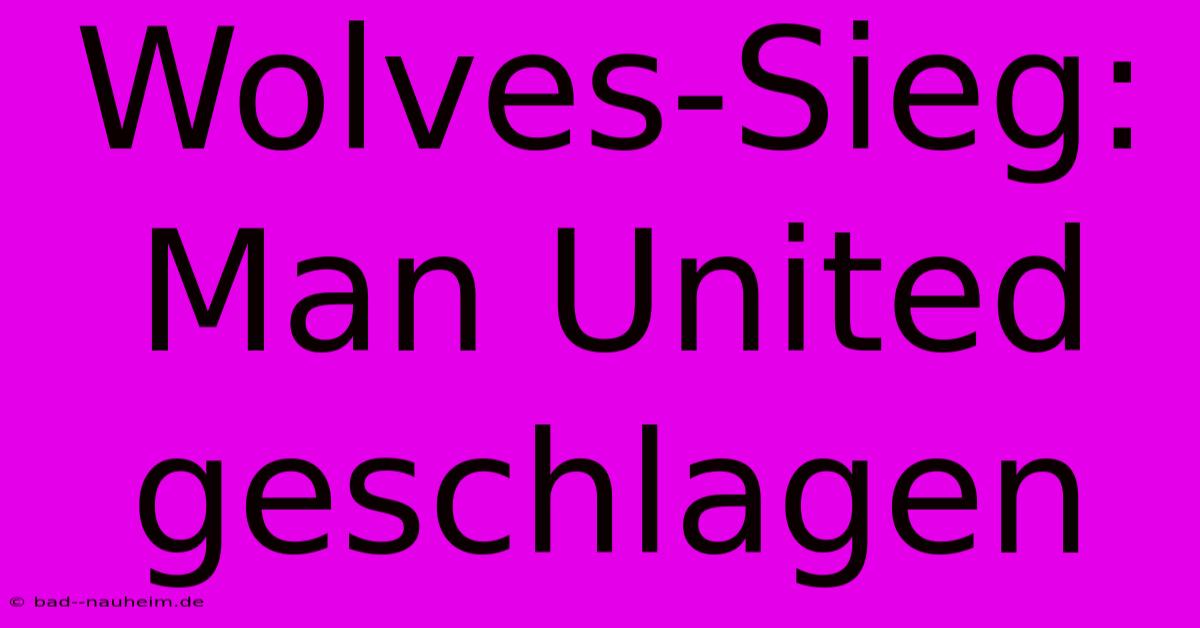 Wolves-Sieg: Man United Geschlagen