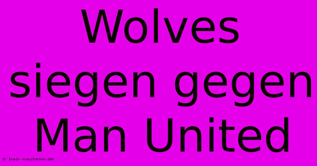 Wolves Siegen Gegen Man United