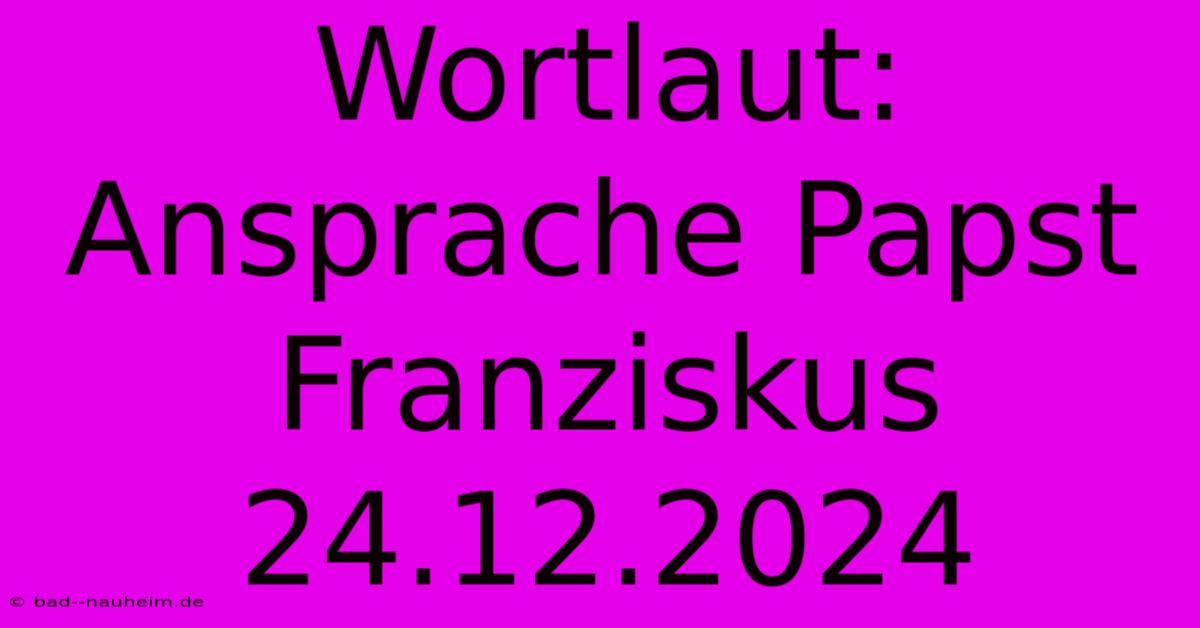 Wortlaut: Ansprache Papst Franziskus 24.12.2024