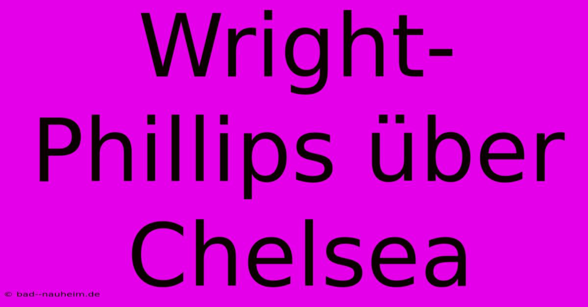 Wright-Phillips Über Chelsea