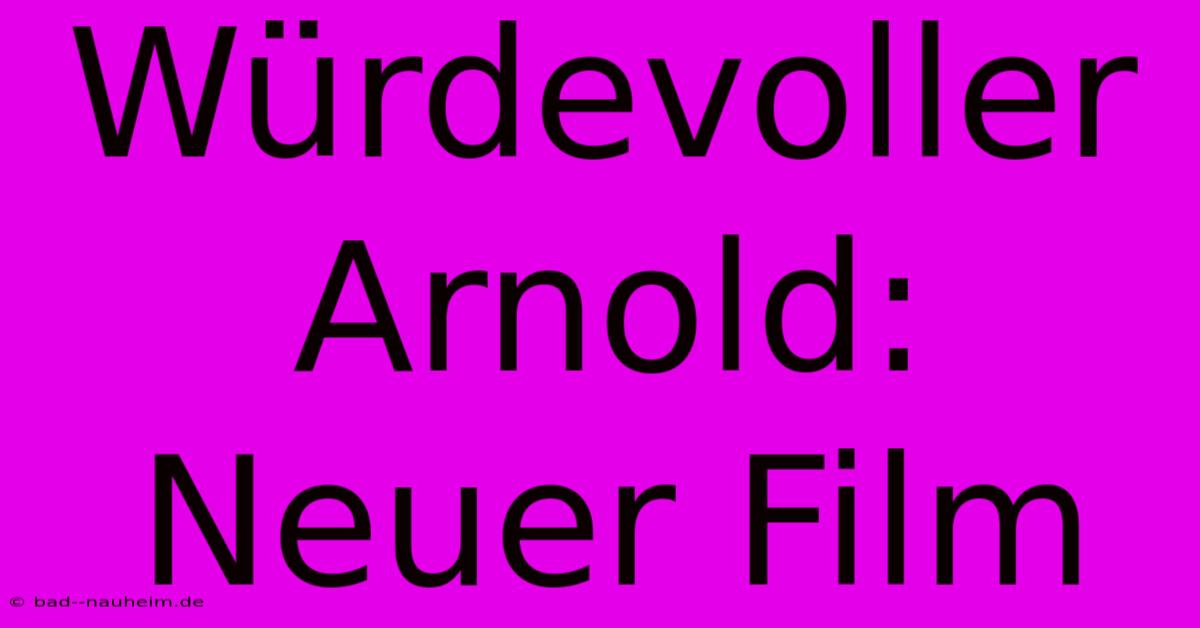 Würdevoller Arnold: Neuer Film