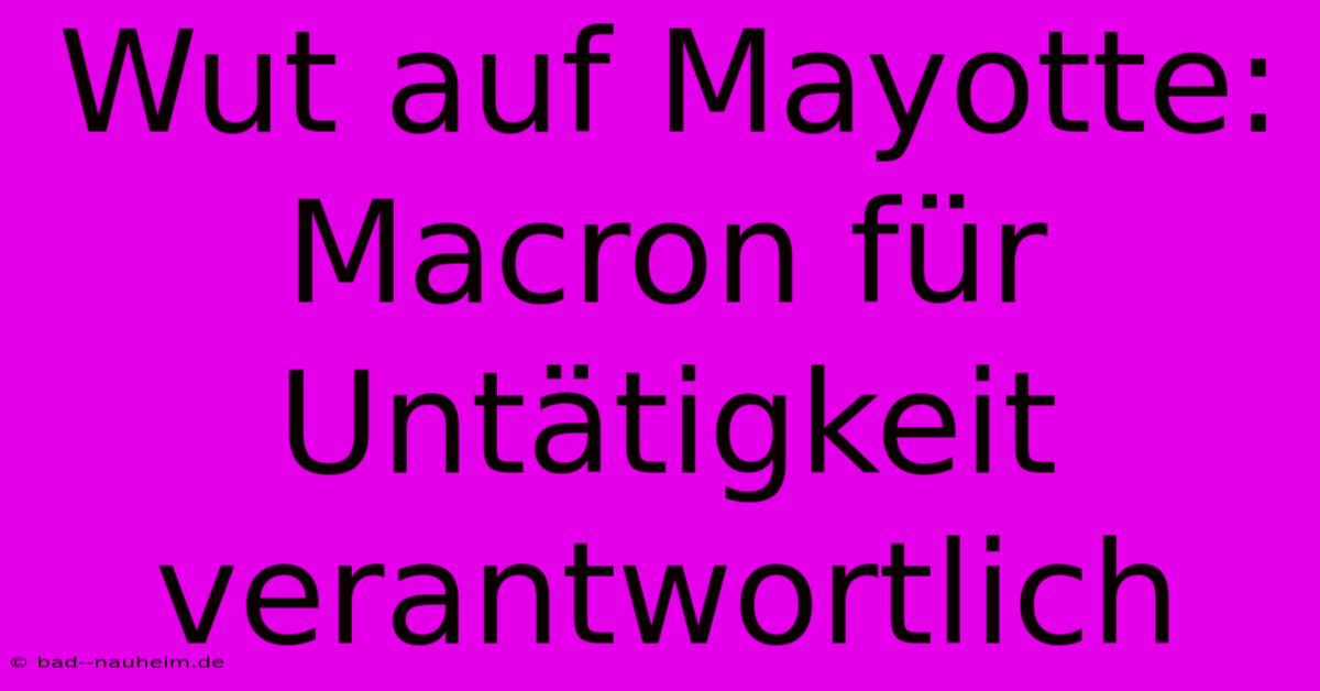 Wut Auf Mayotte: Macron Für Untätigkeit Verantwortlich