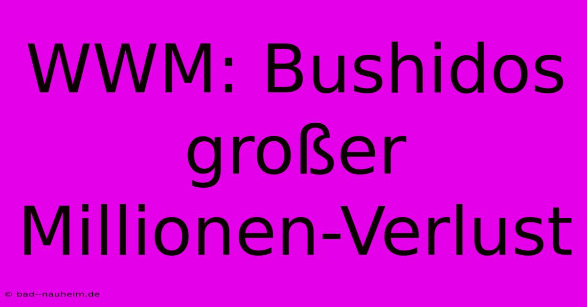 WWM: Bushidos Großer Millionen-Verlust