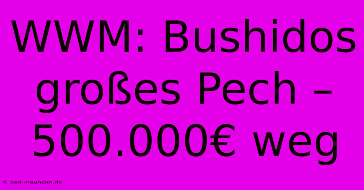 WWM: Bushidos Großes Pech – 500.000€ Weg