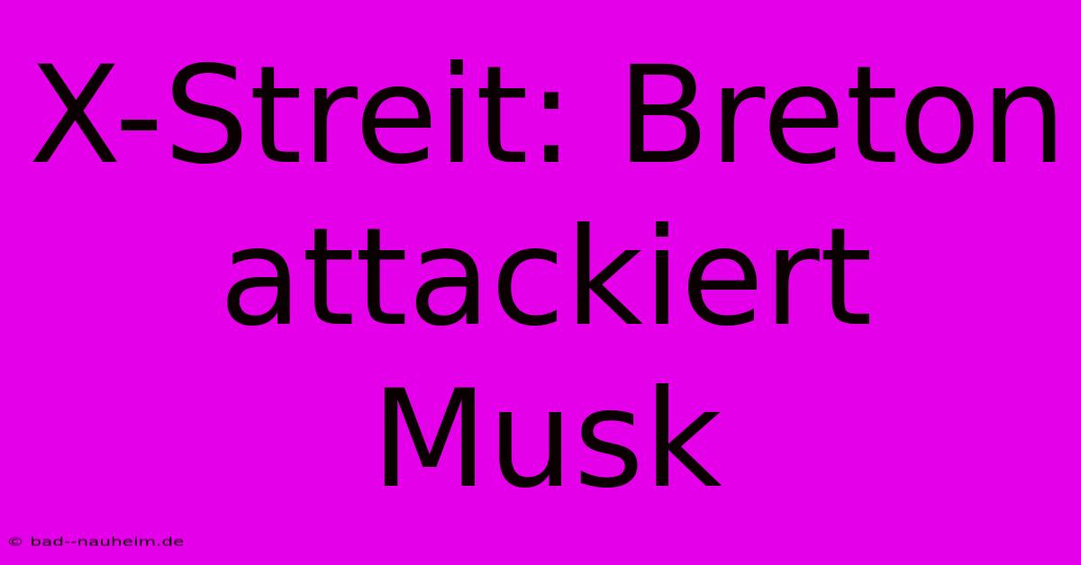 X-Streit: Breton Attackiert Musk